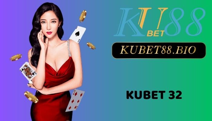 Kubet 32 và những điều có thể anh em chưa biết